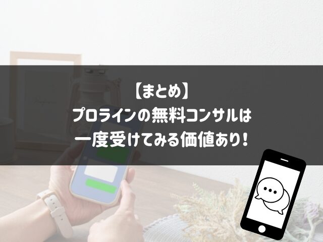 まとめ：プロラインの無料コンサルは一度受けてみる価値あり！