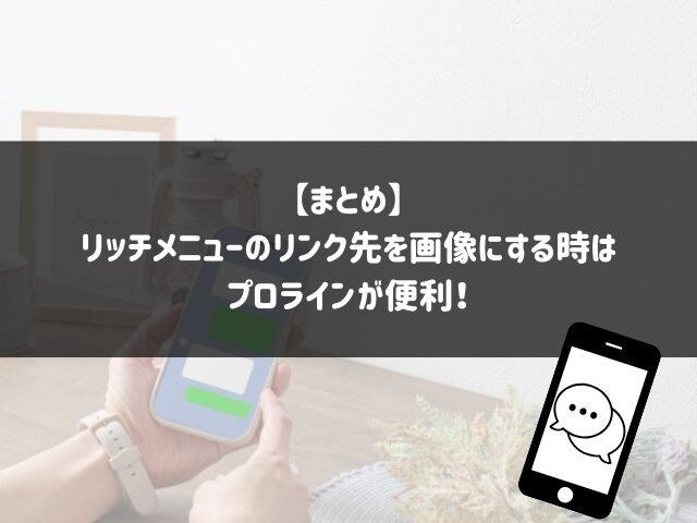 まとめ：リッチメニューのリンク先を画像にする時はプロラインが便利！