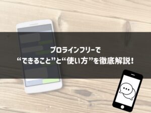 プロラインフリーでできることと使い方を徹底解説！初心者もできるLINE自動化！