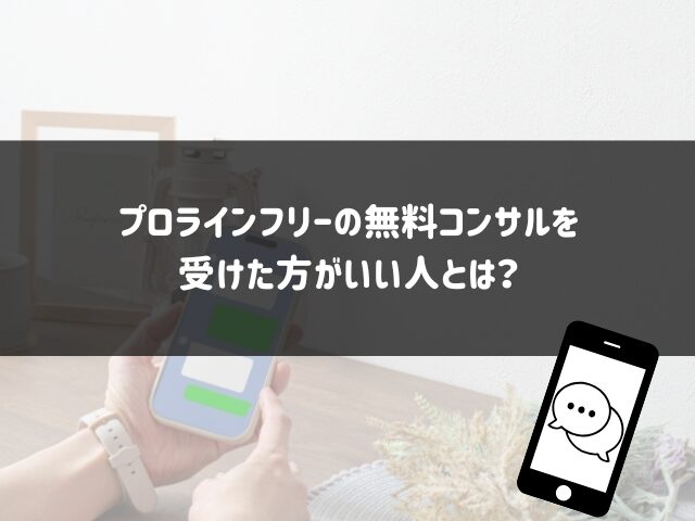 プロラインフリーの無料コンサルを受けた方がいい人とは？