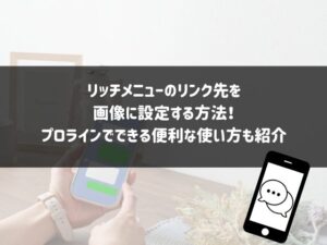 リッチメニューのリンク先を画像に設定する方法！プロラインでできる便利な使い方も紹介